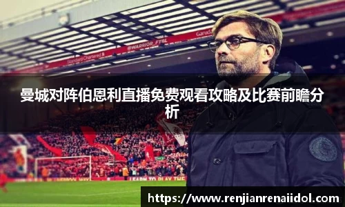 曼城对阵伯恩利直播免费观看攻略及比赛前瞻分析